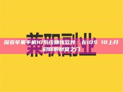 黄骅探索苹果手机10系统赚钱软件：在iOS 10上开启你的财富之门