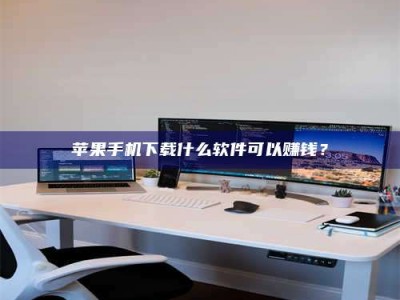 黄骅苹果手机下载什么软件可以赚钱？